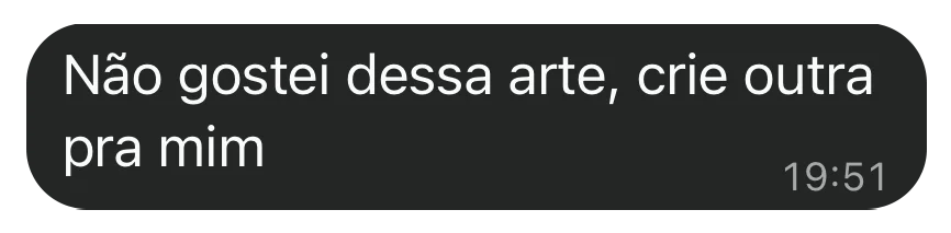 Mensagem de cliente no WhatsApp às 19:51: Não gostei dessa arte, crie outra pra mim